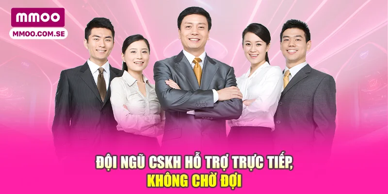 Đội ngũ cskh hỗ trợ trực tiếp, không chờ đợi